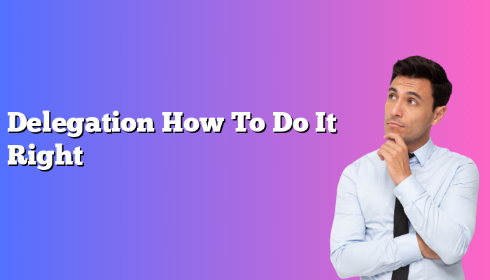 Delegation How To Do It Right