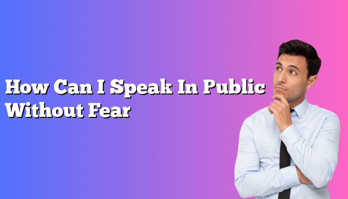 How Can I Speak In Public Without Fear
