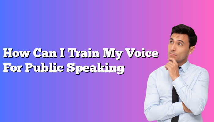 How Can I Train My Voice For Public Speaking