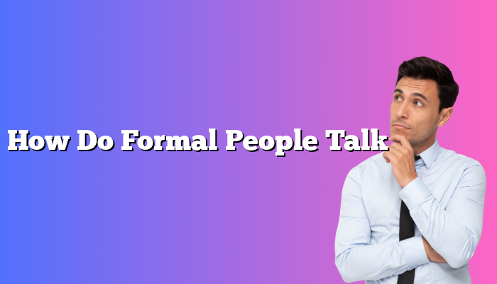 How Do Formal People Talk