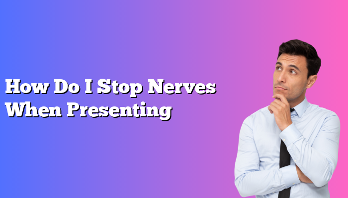How Do I Stop Nerves When Presenting