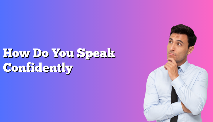 How Do You Speak Confidently