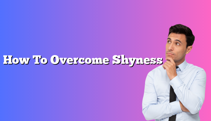 How To Overcome Shyness