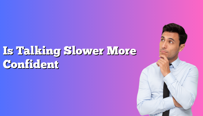 Is Talking Slower More Confident