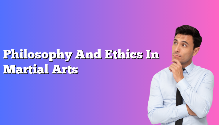 Philosophy And Ethics In Martial Arts