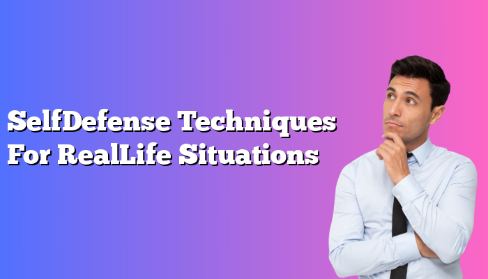 SelfDefense Techniques For RealLife Situations
