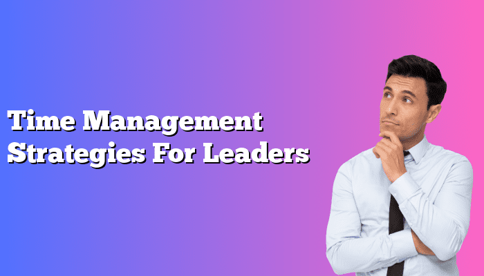 Time Management Strategies For Leaders