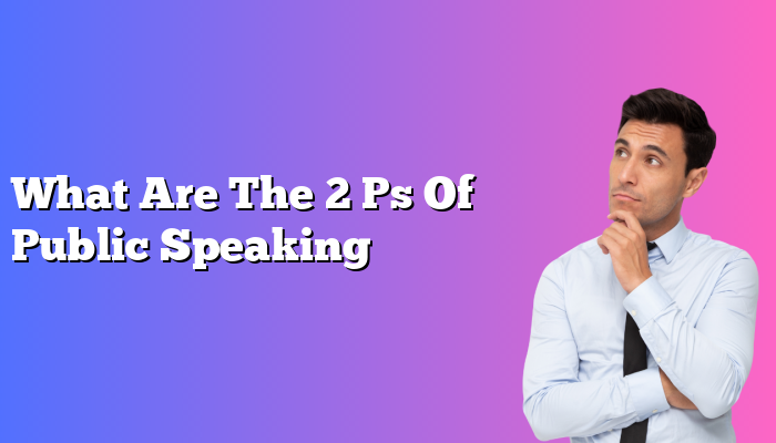 What Are The 2 Ps Of Public Speaking