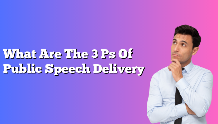 What Are The 3 Ps Of Public Speech Delivery