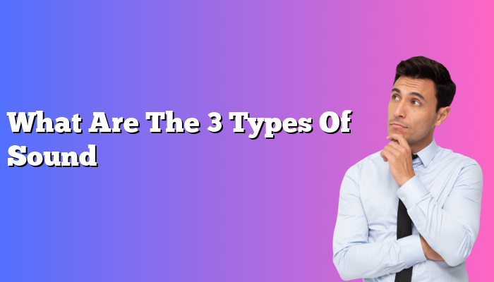 What Are The 3 Types Of Sound