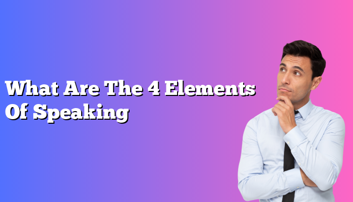 What Are The 4 Elements Of Speaking