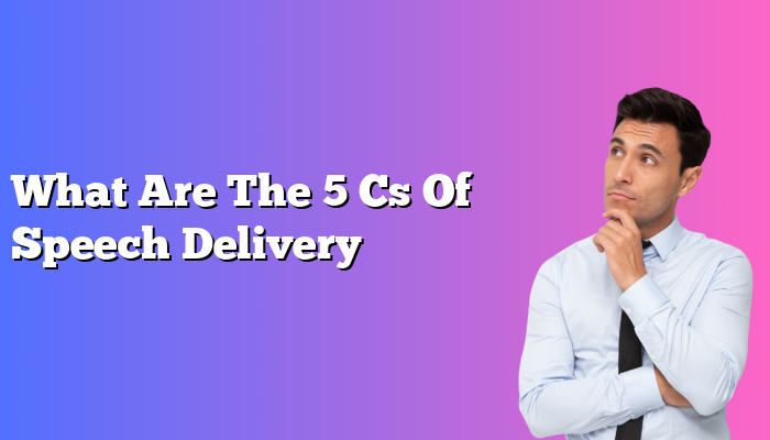What Are The 5 Cs Of Speech Delivery