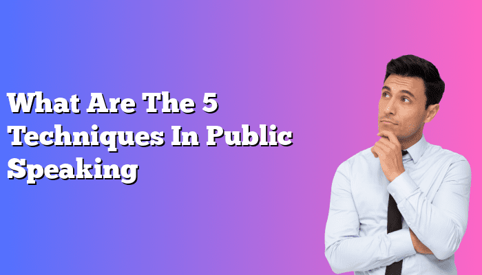 What Are The 5 Techniques In Public Speaking