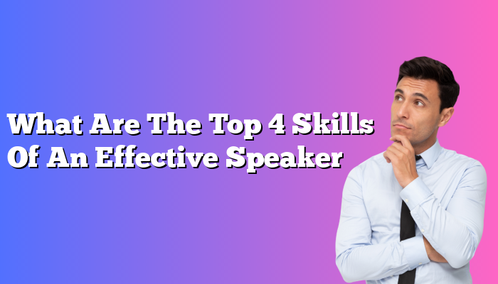 What Are The Top 4 Skills Of An Effective Speaker