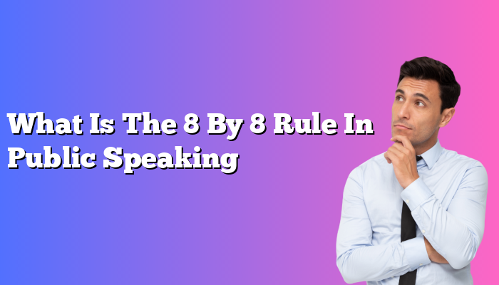 What Is The 8 By 8 Rule In Public Speaking