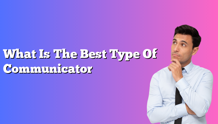 What Is The Best Type Of Communicator