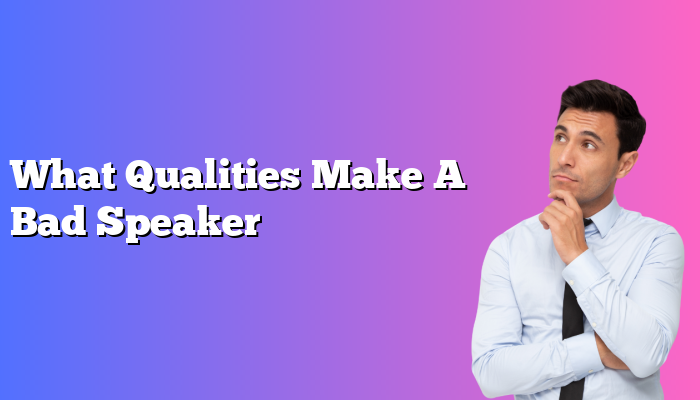 What Qualities Make A Bad Speaker