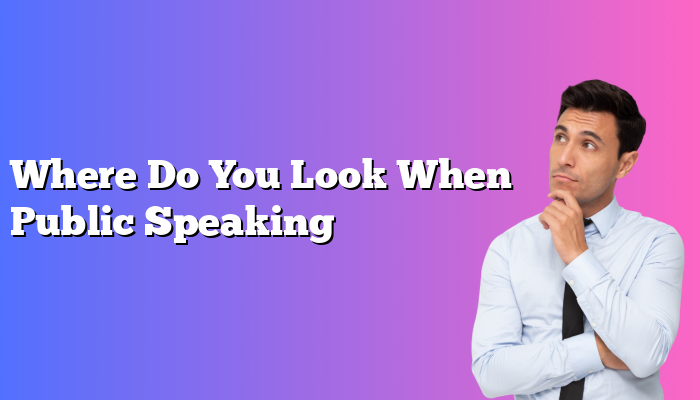 Where Do You Look When Public Speaking