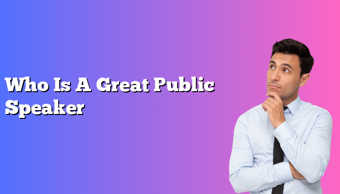 Who Is A Great Public Speaker