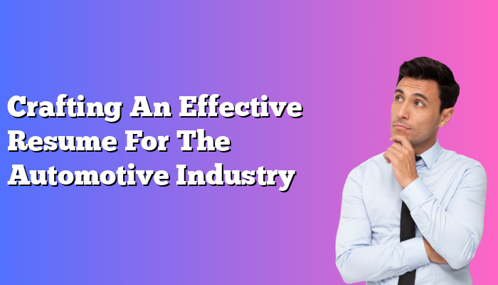 Crafting An Effective Resume For The Automotive Industry