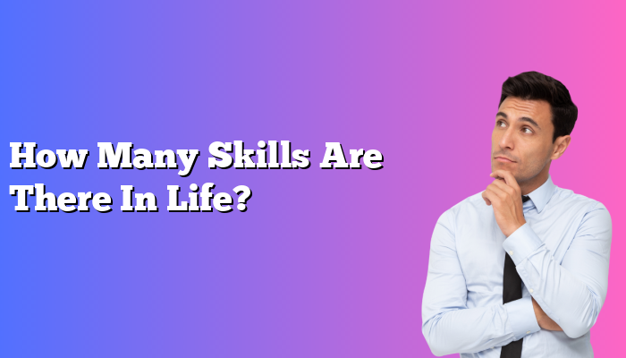 How Many Skills Are There In Life?