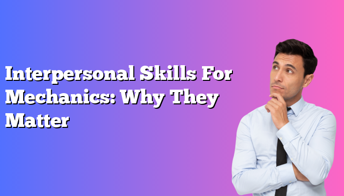 Interpersonal Skills For Mechanics: Why They Matter