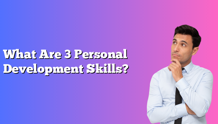 What Are 3 Personal Development Skills?
