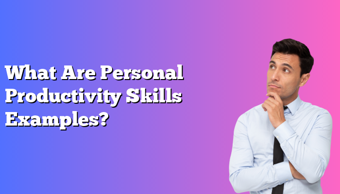 What Are Personal Productivity Skills Examples?