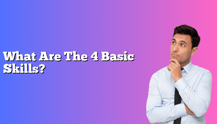 What Are The 4 Basic Skills?