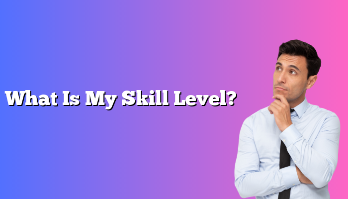 What Is My Skill Level?