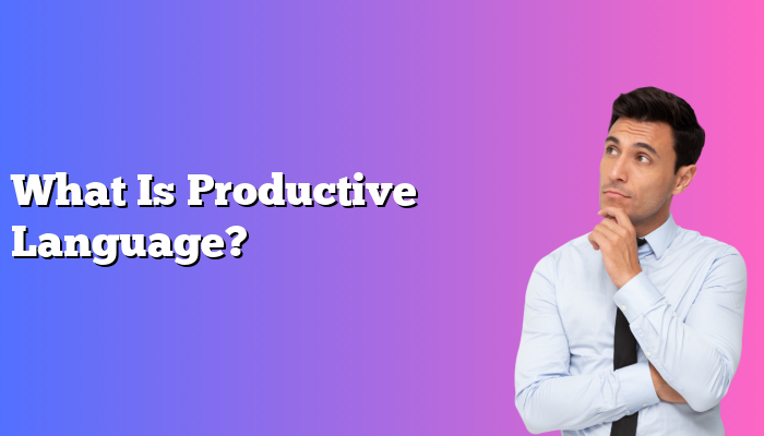 What Is Productive Language?
