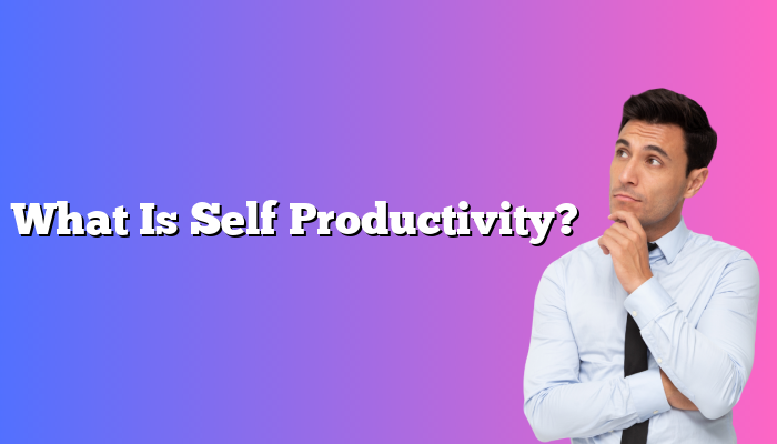 What Is Self Productivity?