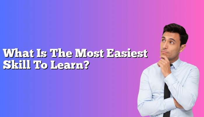 What Is The Most Easiest Skill To Learn?