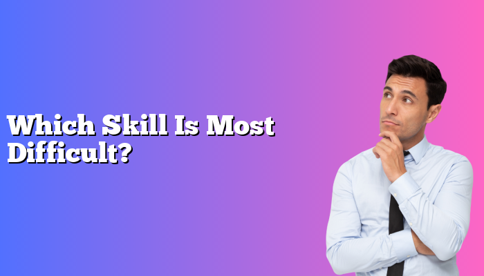 Which Skill Is Most Difficult?